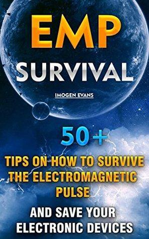 EMP Survival: 50+ Tips on How To Survive The Electromagnetic Pulse And Save Your Electronic Devices by Imogen Evans