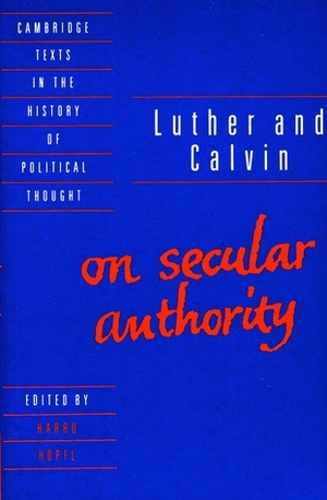 Luther and Calvin on Secular Authority by Harro Höpfl, Martin Luther, John Calvin