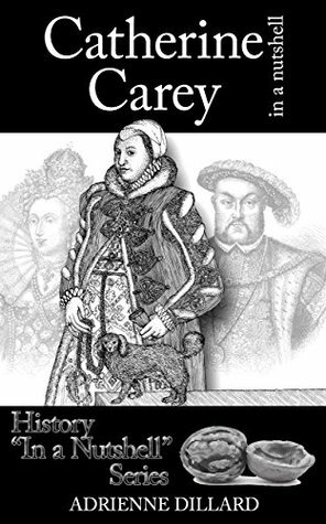 Catherine Carey in a Nutshell by Adrienne Dillard