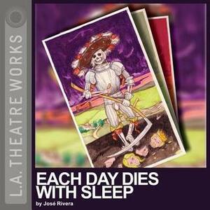 Each Day Dies with Sleep by José Rivera