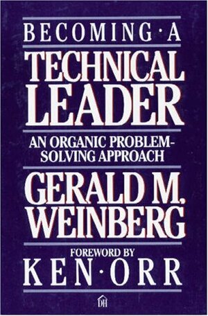Becoming a Technical Leader: An Organic Problem-Solving Approach by Gerald M. Weinberg
