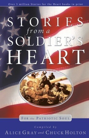 Stories from a Soldier's Heart: For the Patriotic Soul by Alice Gray, Chuck Holton