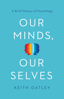 Our Minds, Our Selves: A Brief History of Psychology by Keith Oatley