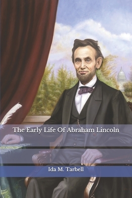 The Early Life Of Abraham Lincoln by Ida M. Tarbell