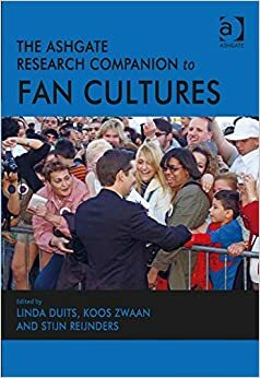 The Ashgate Research Companion to Fan Cultures by Linda Duits, Koos Zwaan, Stijn Reijnders, Koos Zwaan and Stijn Reijnders Linda Duits