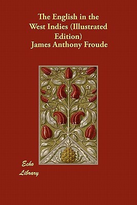 The English in the West Indies (Illustrated Edition) by James Anthony Froude