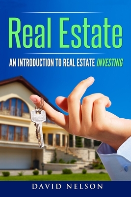 Real Estate: An Introduction to Real Estate Investing by David Nelson