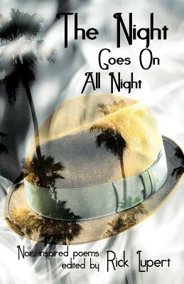 The Night Goes On All Night: Noir Inspired Poems by Rick Lupert