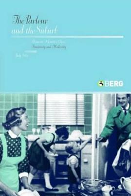 The Parlour and the Suburb: Domestic Identities, Class, Femininity and Modernity by Judy Giles