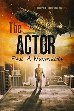 The Actor (Disposable Heroes Trilogy Book 1) by Pablo Andrés Wunderlich Padilla, Paul A. Wunderlich