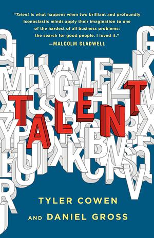 Talent: How to Identify Energizers, Creatives, and Winners Around the World by Daniel Gross, Daniel Gross, Tyler Cowen, Tyler Cowen