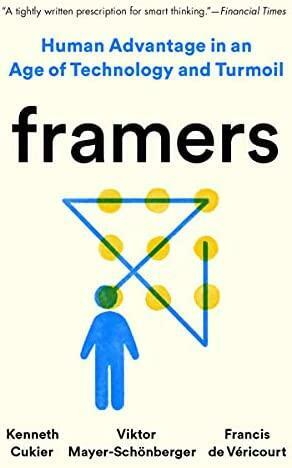 Framers: Human Advantage in an Age of Technology and Turmoil by Viktor Mayer-Schönberger, Kenneth Cukier, Francis de Vericourt