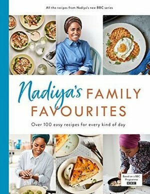 Nadiya's Family Favourites: Easy, beautiful and show-stopping recipes for every day from Nadiya's BBC TV series by Nadiya Hussain