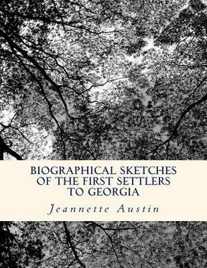 Biographical Sketches of the First Settlers to Georgia by Jeannette Holland Austin