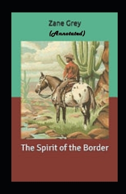 The Spirit of the Border Annotated by Zane Grey