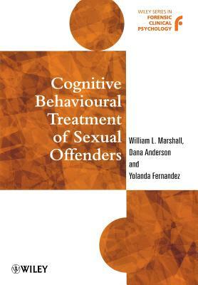 Cognitive Behavioural Treatment of Sexual Offenders by Yolanda Fernandez, William L. Marshall, Dana Anderson