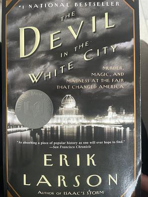 The Devil in the White City. Murder, Magic, and Madness at the Fair That Changed America by Erik Larson