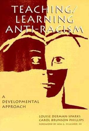Teaching/learning Anti-racism: A Developmental Approach by Louise Derman-Sparks, Carol Brunson Phillips