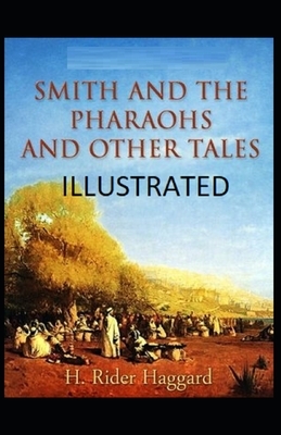 Smith and the Pharaohs, And Other Tales Illustrated by H. Rider Haggard