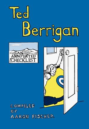 Ted Berrigan: An Annotated Checklist : Featuring Collaborations Between Ted Berrigan &amp; George Schneeman by Aaron Fischer