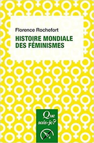 Histoire mondiale des féminismes by Florence Rochefort