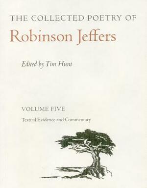 The Collected Poetry of Robinson Jeffers Vol 5: Volume Five: Textual Evidence and Commentary by Robinson Jeffers