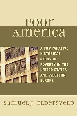 Poor America: A Comparative-Historical Study of Poverty in the U.S. and Western Europe by Samuel J. Eldersveld