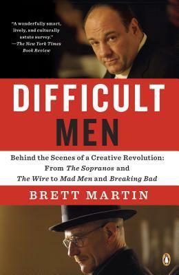 Difficult Men: Behind the Scenes of a Creative Revolution: From The Sopranos and The Wire to Ma d Men and Breaking Bad by Brett Martin