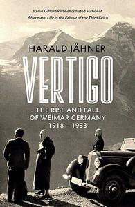 Vertigo: The Rise and Fall of Weimar Germany by Harald Jähner