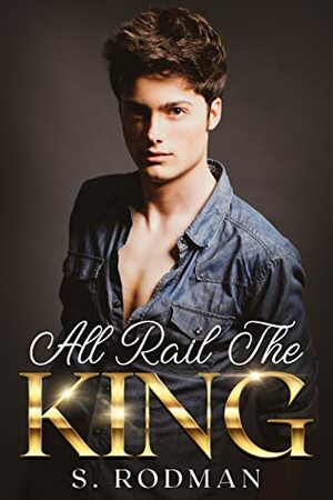 All Rail the King by S. Rodman