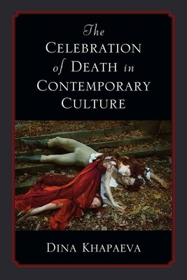 The Celebration of Death in Contemporary Culture by Dina Khapaeva