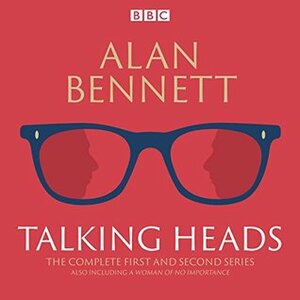 The Complete Talking Heads: The classic BBC Radio 4 monologues plus A Woman of No Importance by Alan Bennett, Patricia Routledge