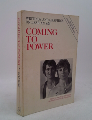 Coming to Power: Writings and Graphics on Lesbian S/M : S/M, a Form of Eroticism Based on a Consensual Exchange of Power by Samois