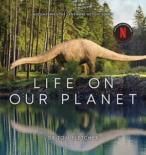 Life on Our Planet: A Stunning Re-Examination of Prehistoric Life on Earth by Tom Fletcher