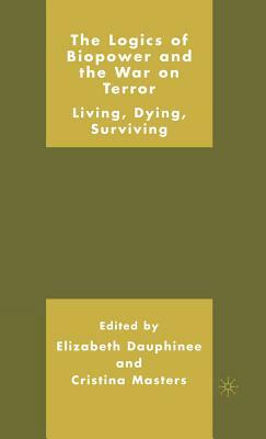 The Logics of Biopower and the War on Terror: Living, Dying, Surviving by 