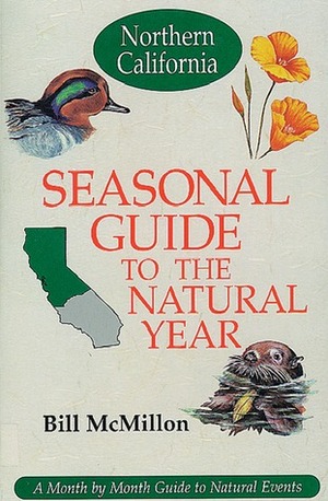 Seasonal Guide to the Natural Year: A Month-To-Month Guide to Natural Events : Northern California by Bill McMillon