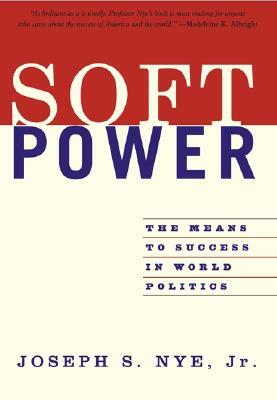 Soft Power: The Means to Success in World Politics by Joseph S. Nye