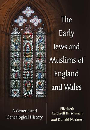 The Early Jews and Muslims of England and Wales: A Genetic and Genealogical History by Elizabeth Caldwell Hirschman