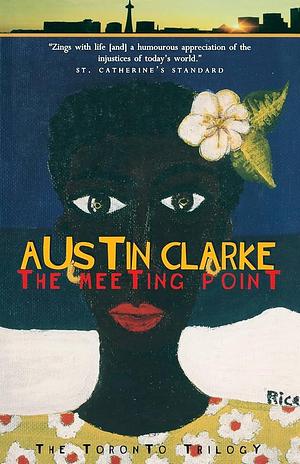 The Meeting Point: The Toronto Trilogy by Austin Clarke, Austin Clarke