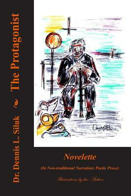 The Protagonist: ((novelette) (in Non-Traditional Narration; Poetic Prose)) by Dennis L. Siluk Dr H. C.