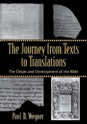 The Journey from Texts to Translations: The Origin and Development of the Bible by Paul D. Wegner