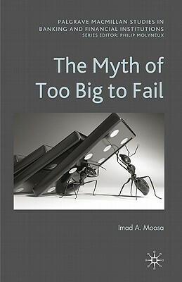 The Myth of Too Big to Fail by I. Moosa