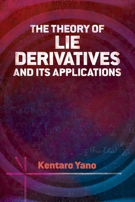 The Theory of Lie Derivatives and Its Applications by Kentaro Yano