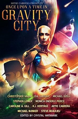 Once Upon a Time in Gravity City by Christopher J. Valin, Michael Bunker, Monica Enderle Pierce, K.J. Heritage, D.K. Cassidy, Artie Cabrera, Stephen Lomer, Caroline A. Gill, Michael Ezell, Steve Beaulieu