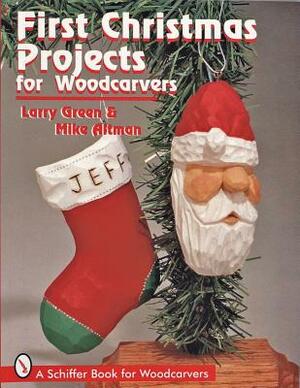 First Christmas Projects: For Woodcarvers by Larry Green