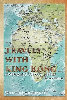 Travels With King Kong: Overland Across Africa by James Henderson