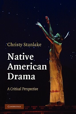 Native American Drama: A Critical Perspective by Christy Stanlake