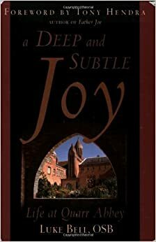 A Deep and Subtle Joy: Life at Quarr Abbey by Luke Bell, Tony Hendra