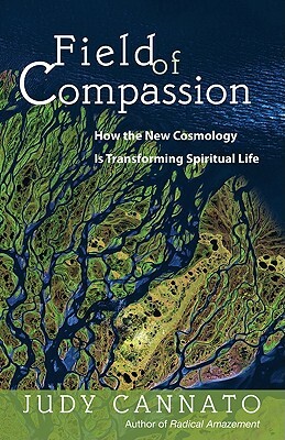 Field of Compassion: How the New Cosmology Is Transforming Spiritual Life by Judy Cannato