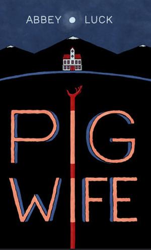 Pig Wife  by Abbey Luck